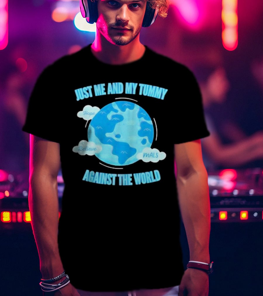 Just Me And My Tummy Against The World Hope Believe MALS T-Shirt