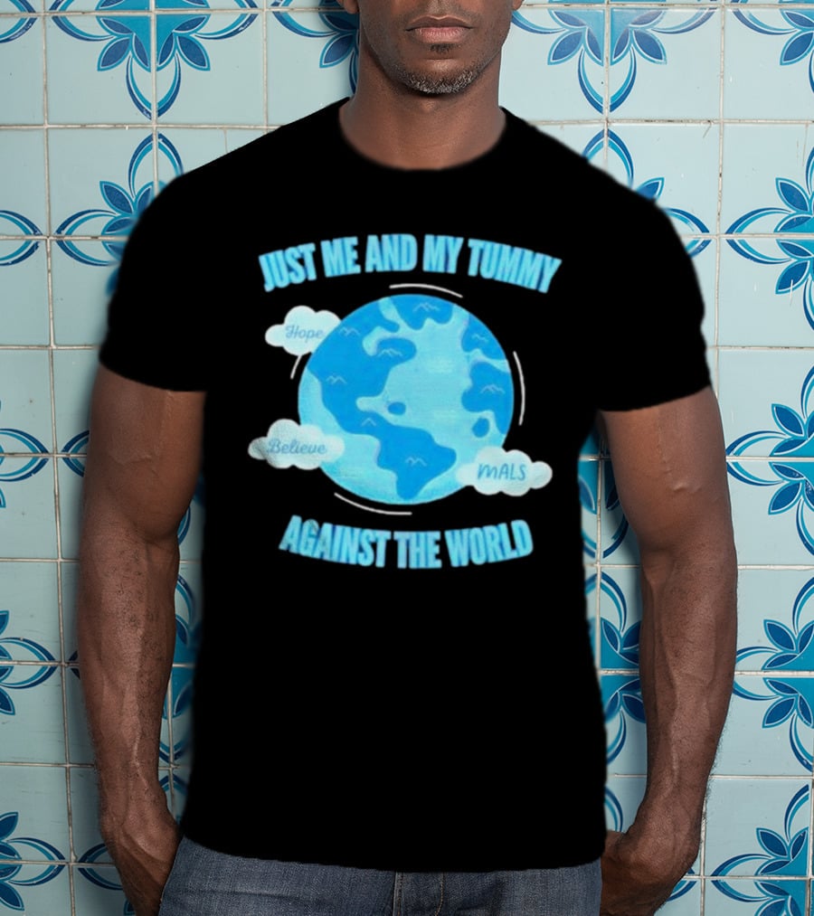 Just Me And My Tummy Against The World Hope Believe MALS T-Shirt