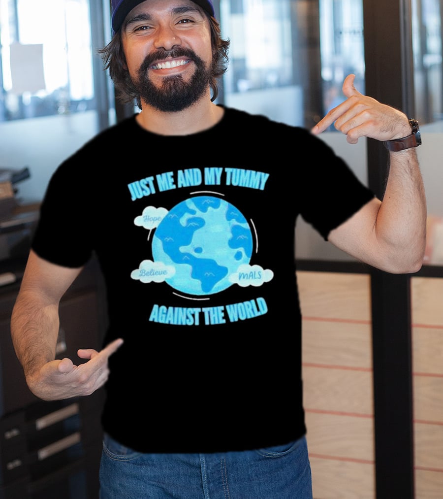 Just Me And My Tummy Against The World Hope Believe MALS T-Shirt