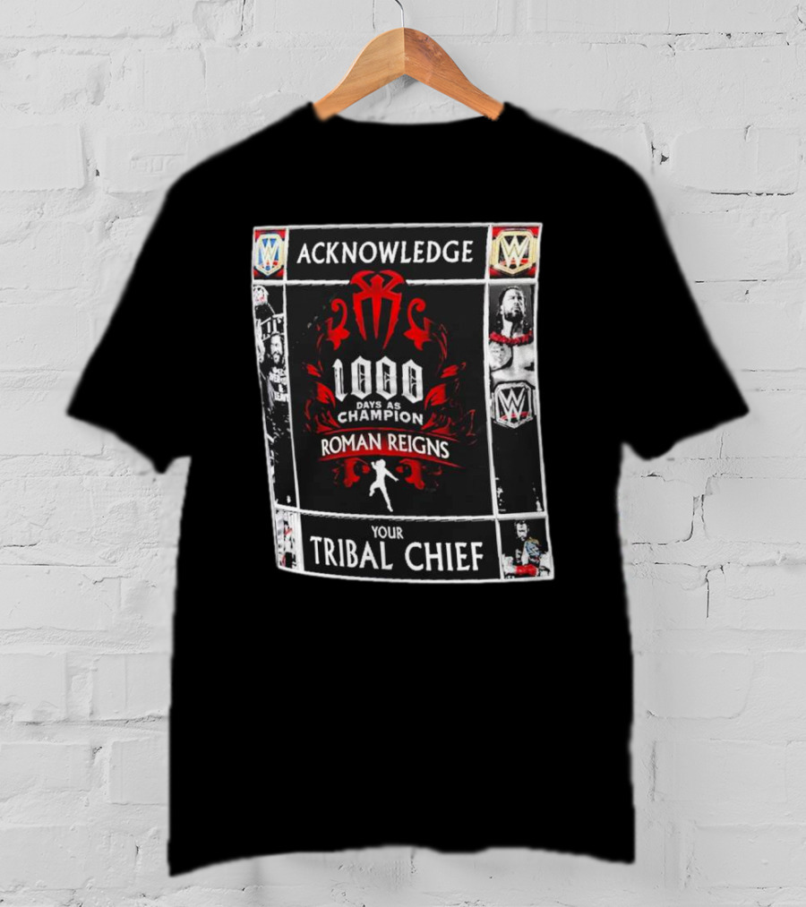 Acknowledge Roman Reigns 1000 Days As Champion Your Tribal Chief T-Shirt