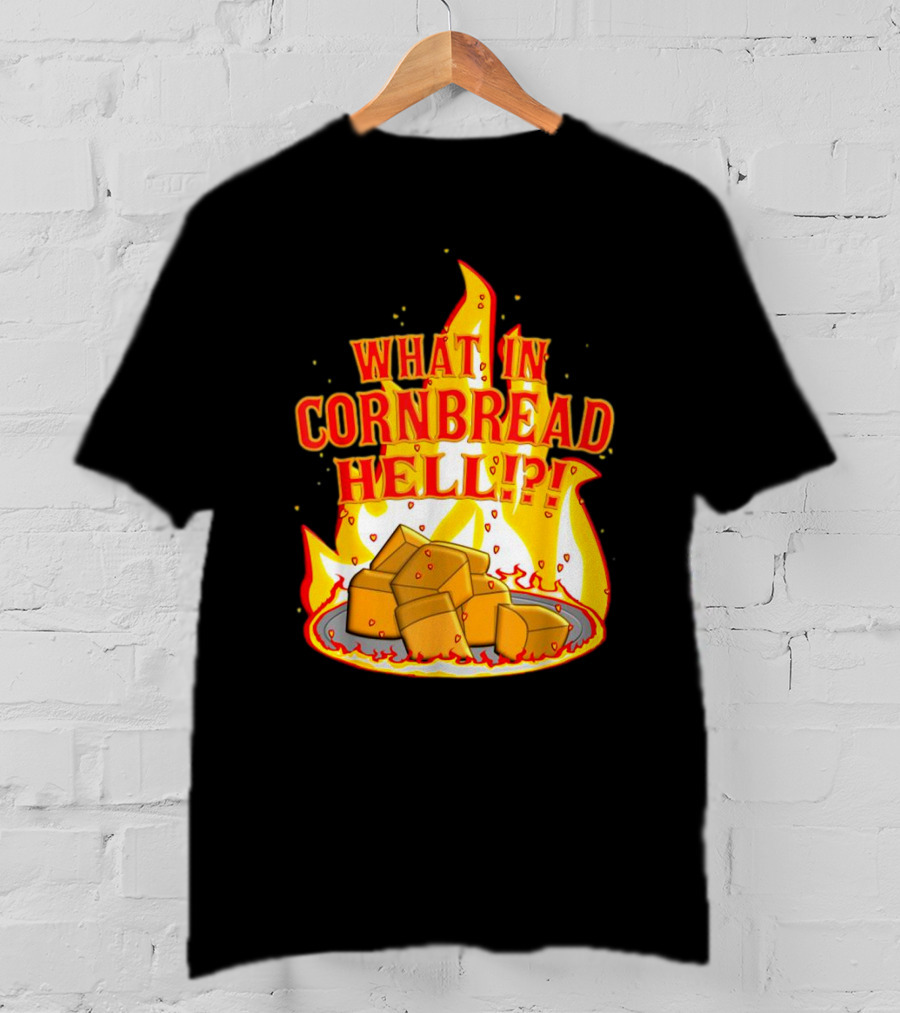 What In Cornbread Hell Fiery Flames With Cornbread Pieces T-Shirt