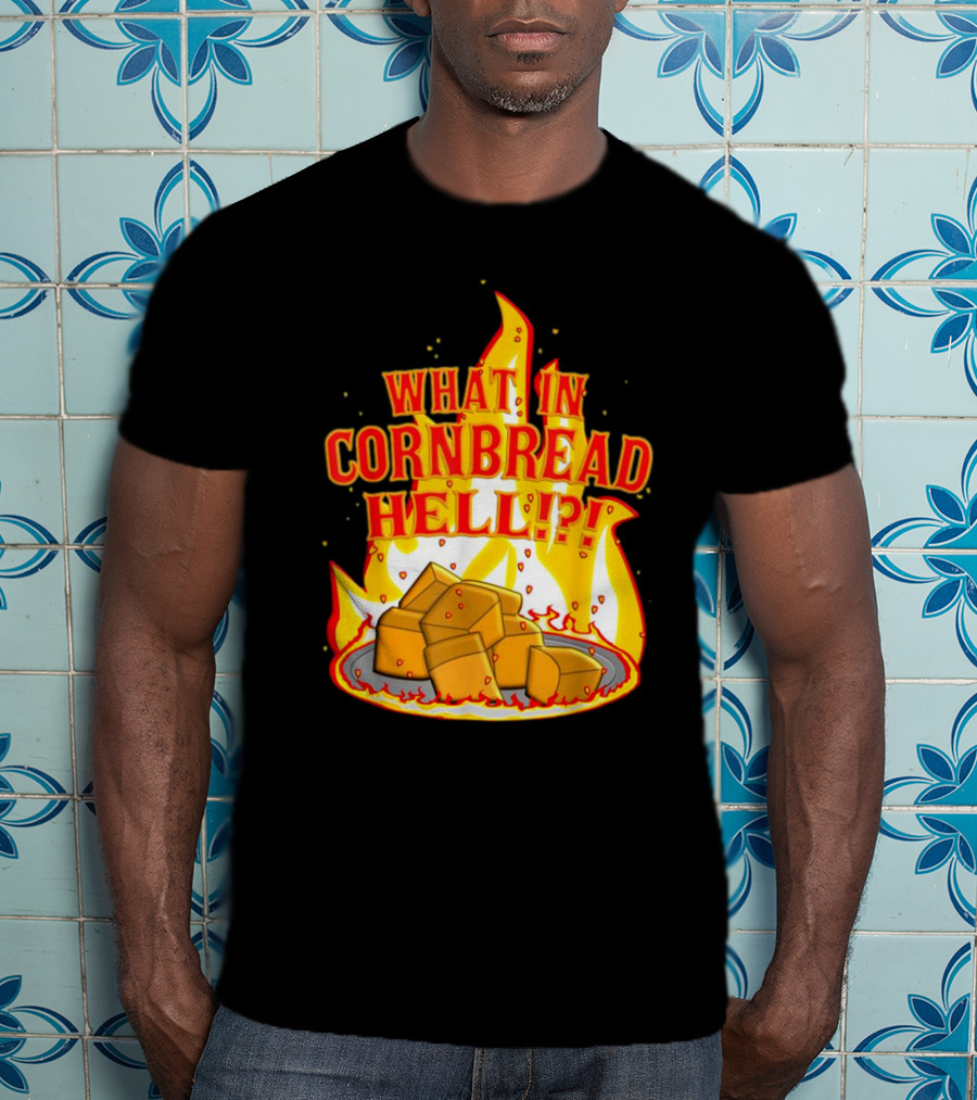 What In Cornbread Hell Fiery Flames With Cornbread Pieces T-Shirt