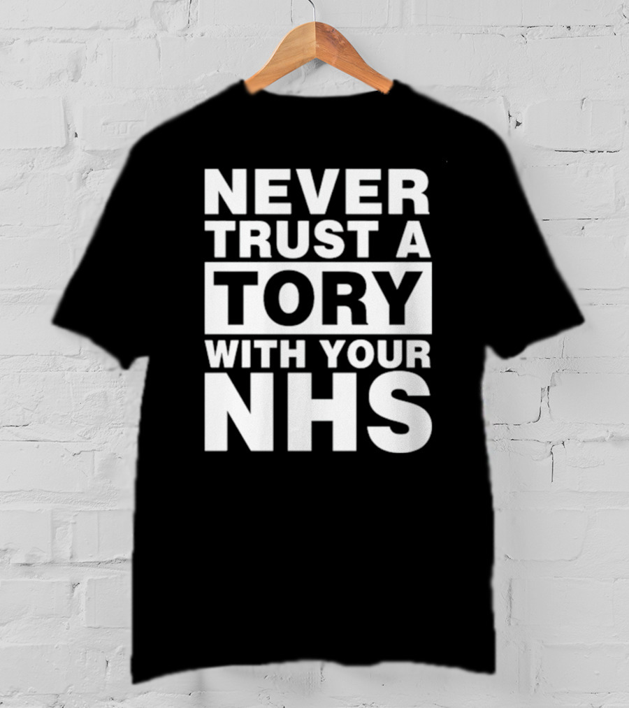 Never Trust A Tory With Your NHS T-Shirt