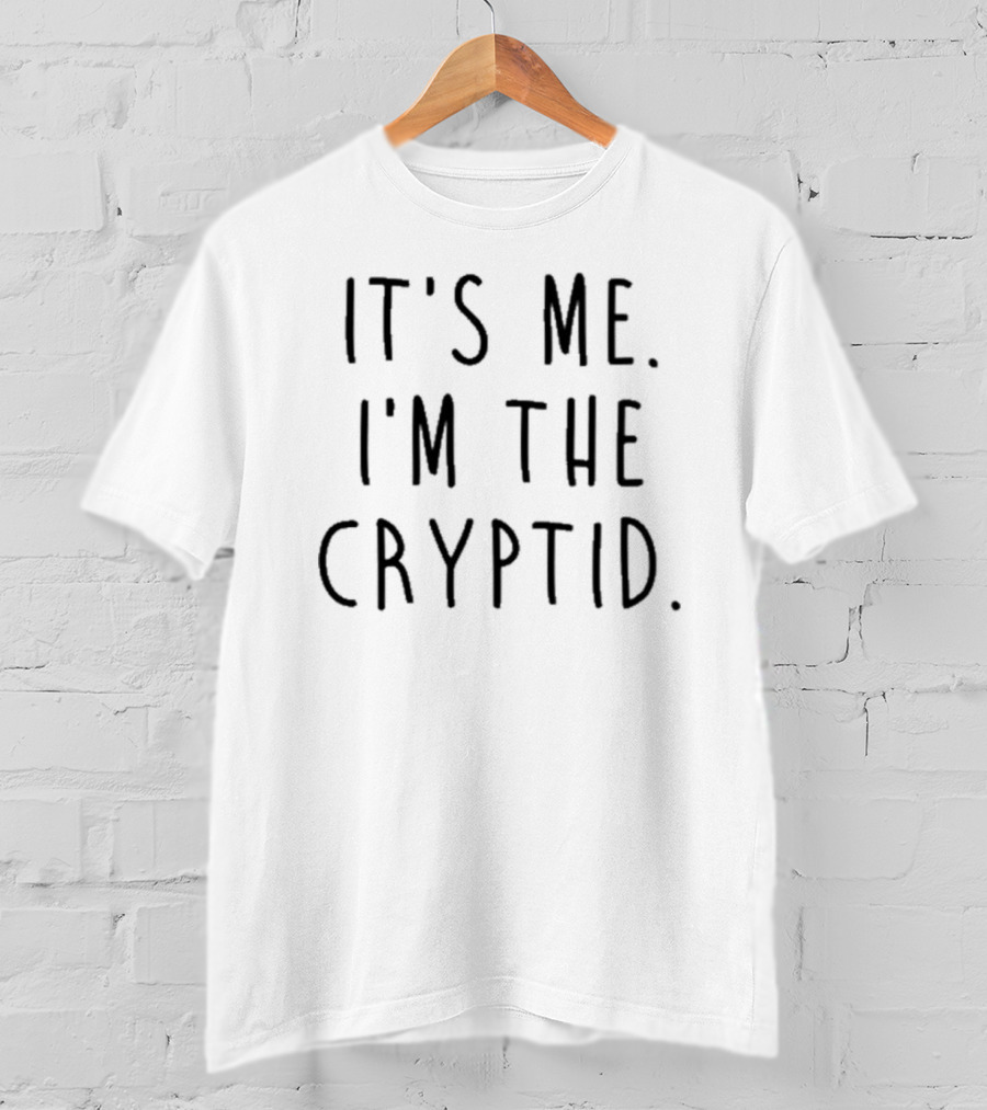 It's Me I'm The Cryptid T-Shirt