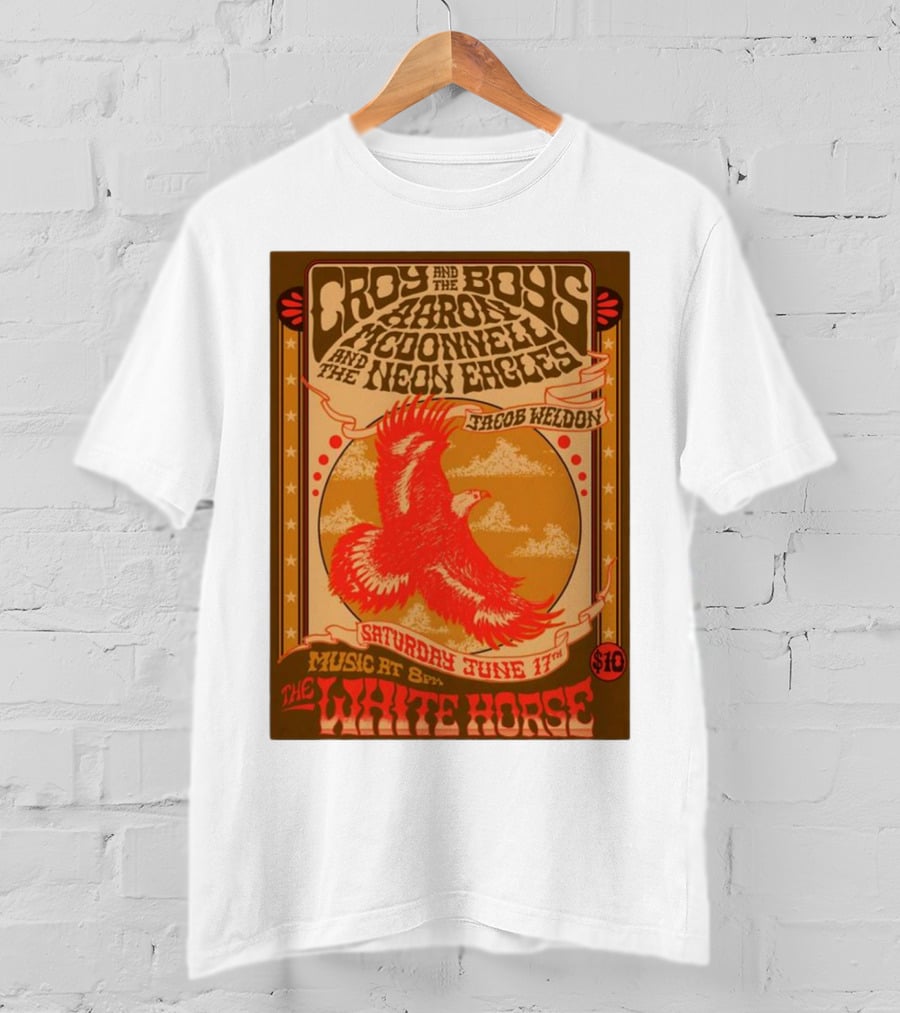 Croy And The Boys Harold McDonnell And The Neon Eagles Jacob Weldon Saturday June 17th The White Horse T-Shirt