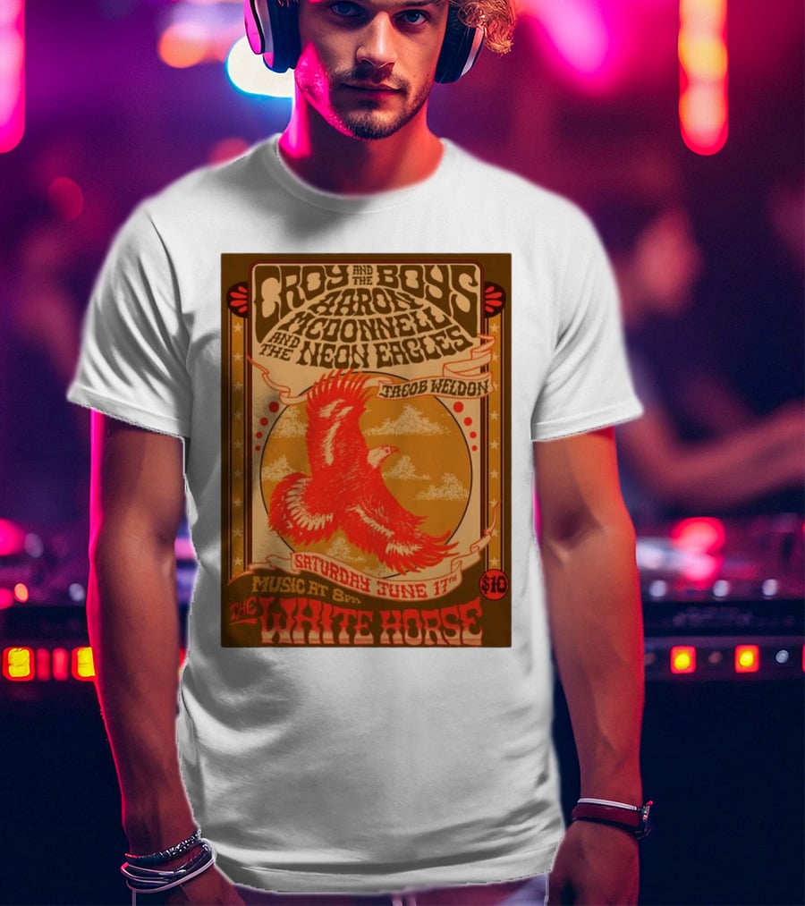 Croy And The Boys Harold McDonnell And The Neon Eagles Jacob Weldon Saturday June 17th The White Horse T-Shirt