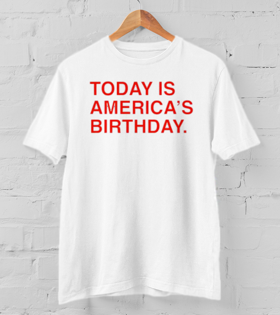 Today Is America’s Birthday T-Shirt