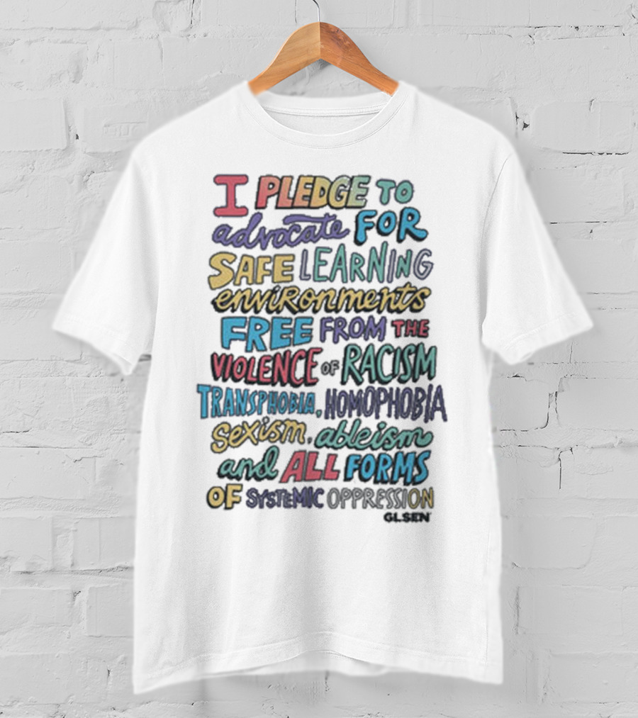 Glsen Store I Pledge To Advocate For Safe Learning Environments Free From Racism And All Forms Of Oppression T-Shirt