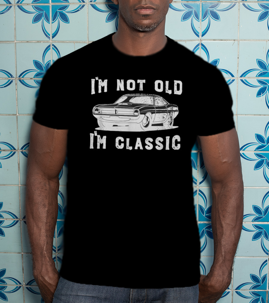 I'm Not Old I'm Classic Vintage Car Dad Joke Father's Day T-Shirt