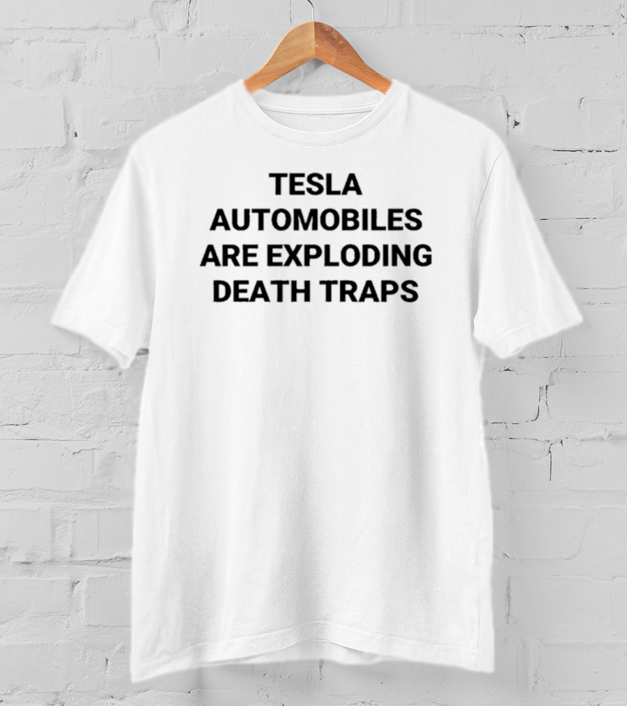 Tesla Automobiles Are Exploding Death Traps T-Shirt