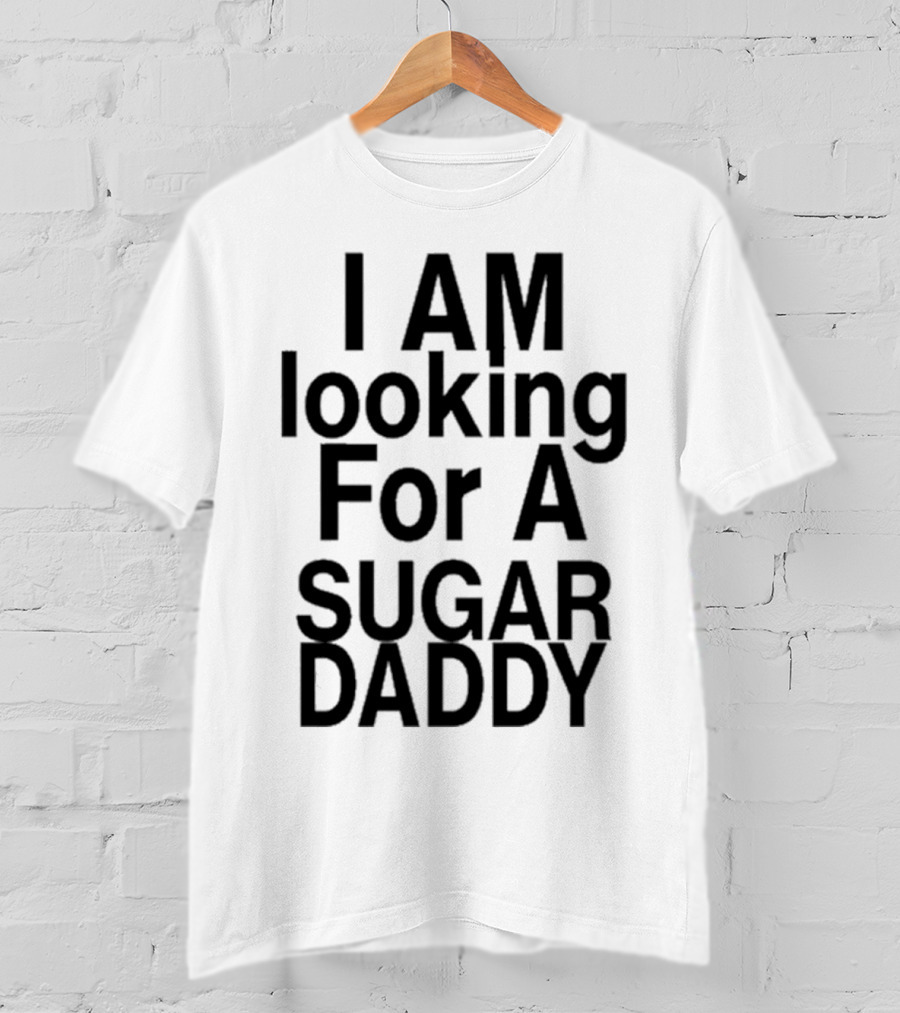 I AM Looking For A Sugar Daddy T-Shirt