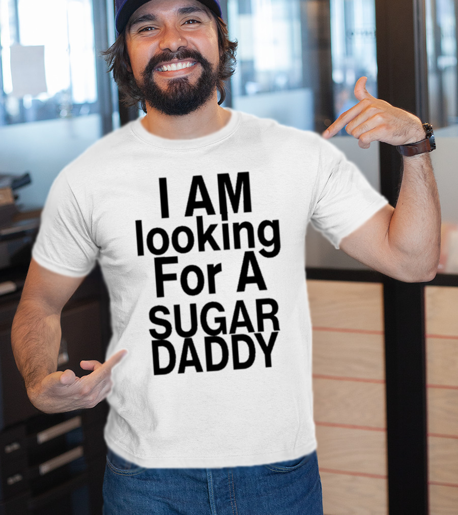 I AM Looking For A Sugar Daddy T-Shirt