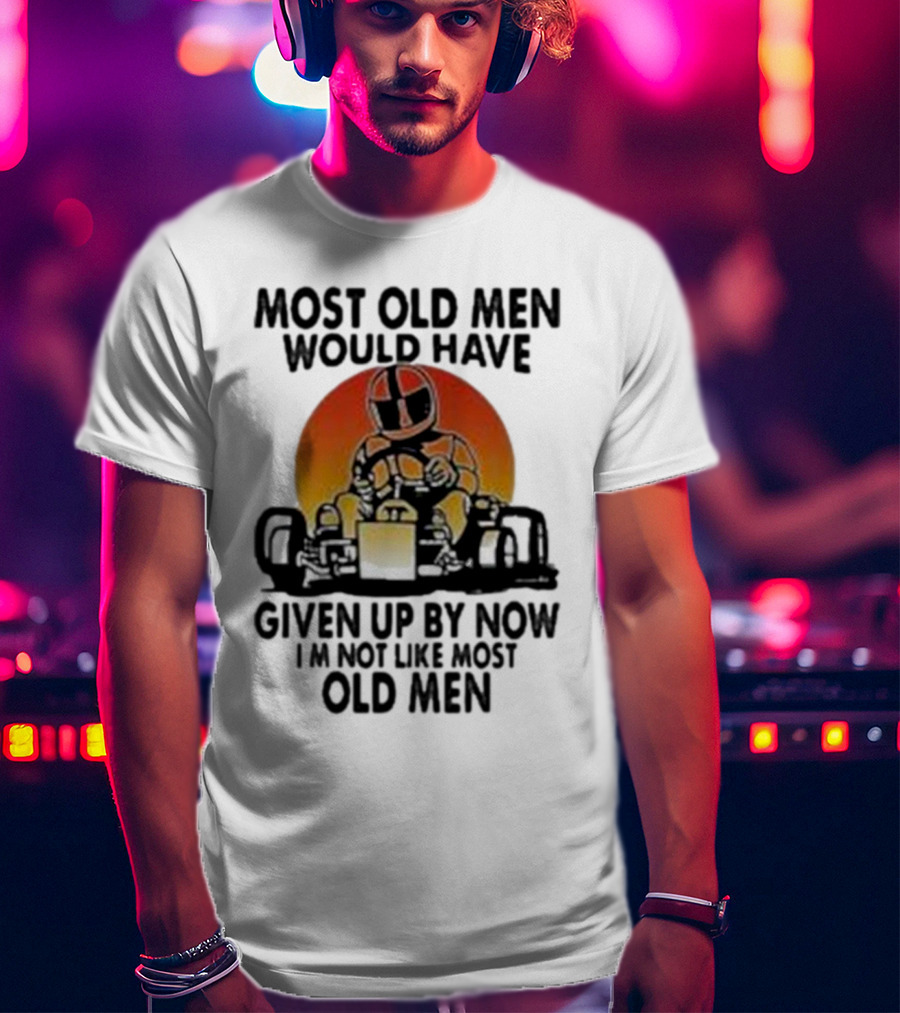Most Old Men Would Have Given Up By Now I'm Not Like Most Old Men Kart Racing Sunset Helmet T-Shirt