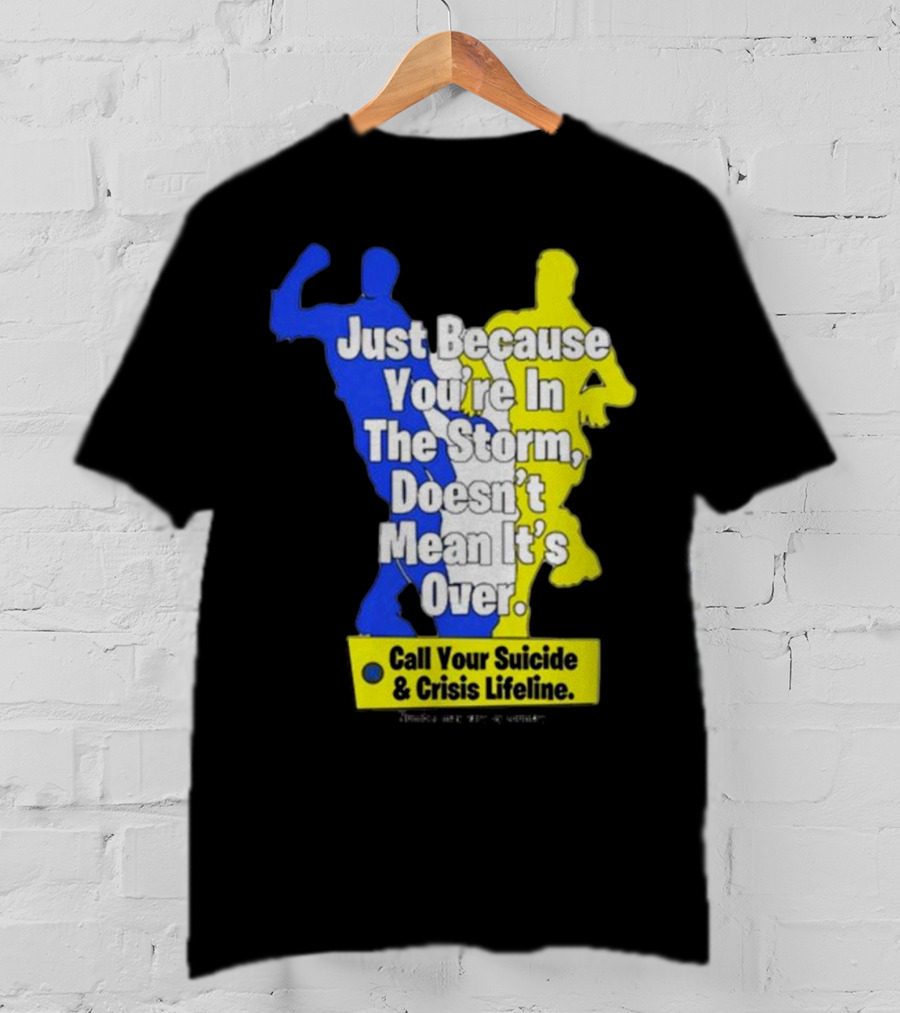 Just Because You’re In The Storm Doesn’t Mean It’s Over Call Your Suicide And Crisis Lifeline T-Shirt
