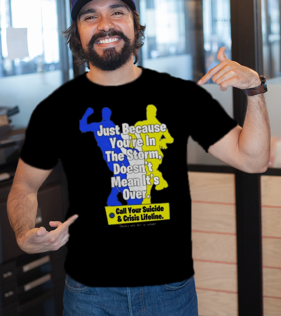 Just Because You’re In The Storm Doesn’t Mean It’s Over Call Your Suicide And Crisis Lifeline T-Shirt