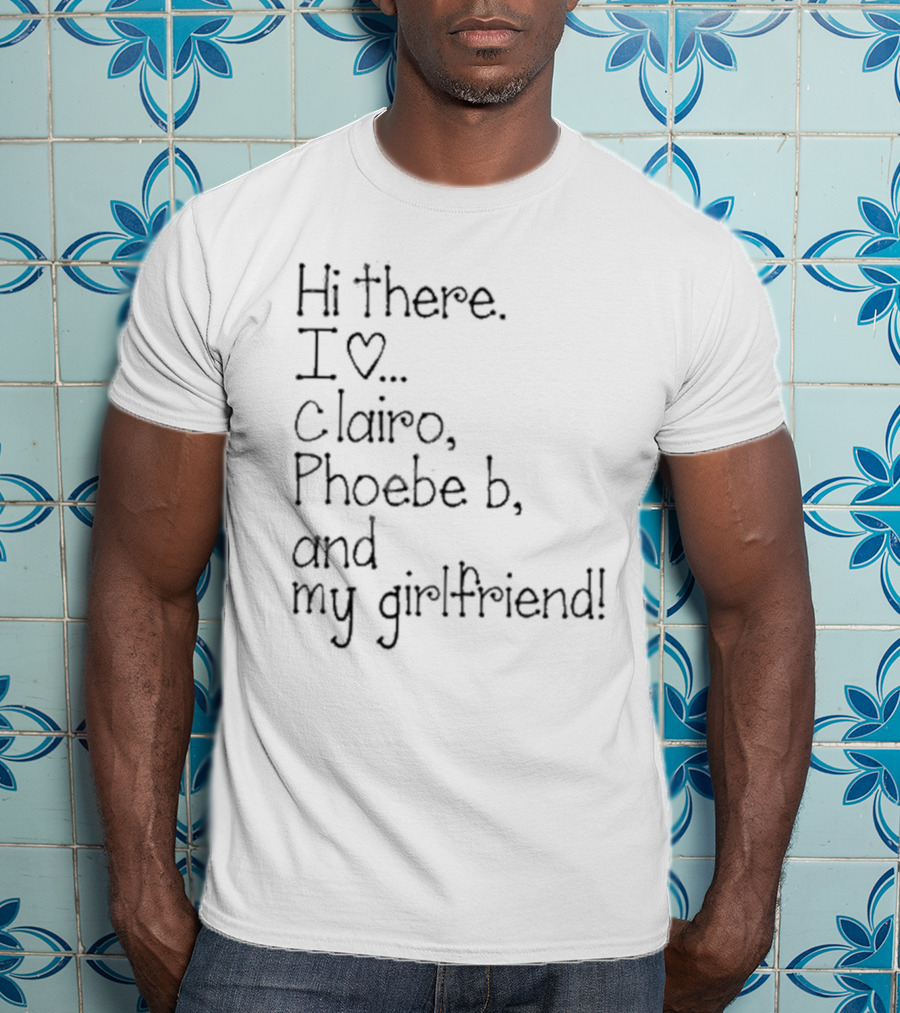 Hi There I Love Clairo Phoebe B And My Girlfriend T-Shirt
