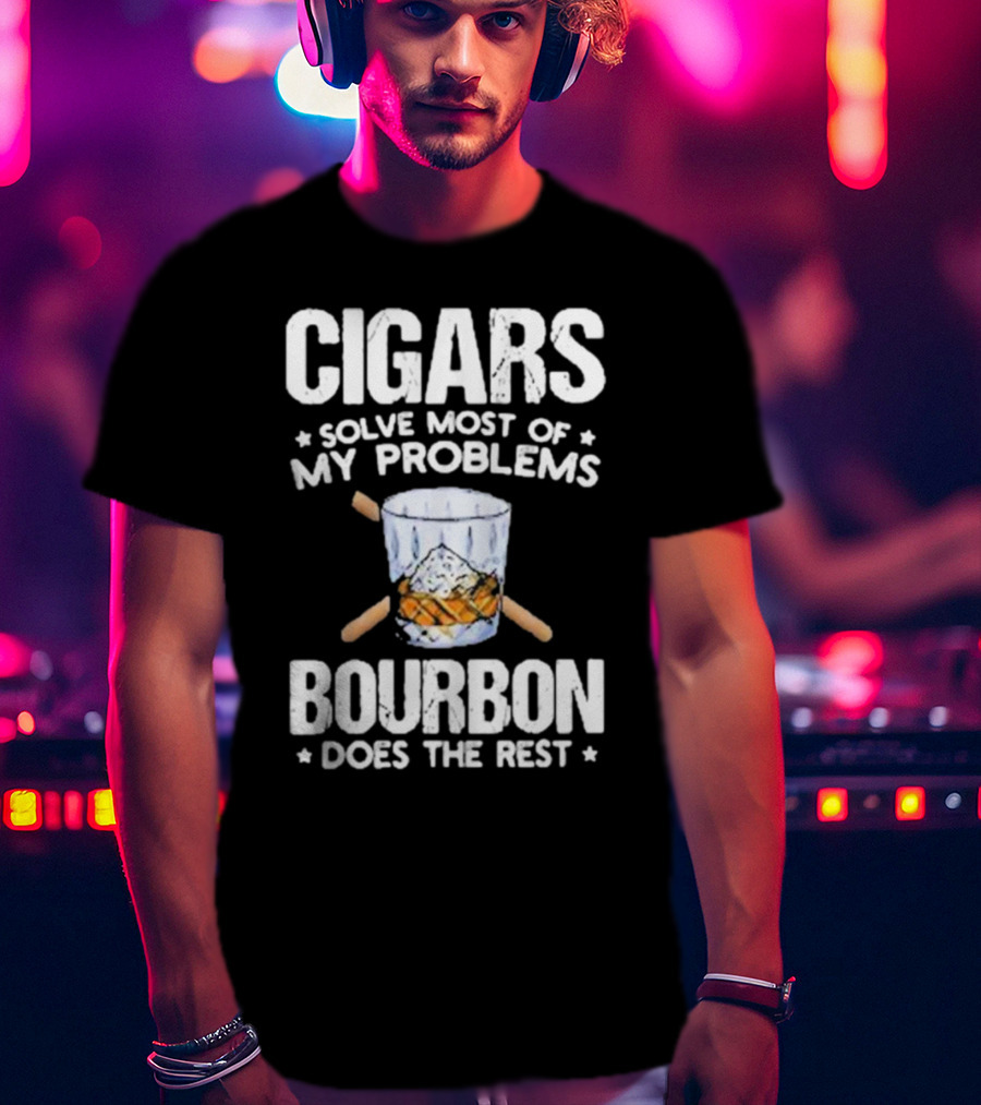 Cigars Solve Most Of My Problems Bourbon Does The Rest T-Shirt