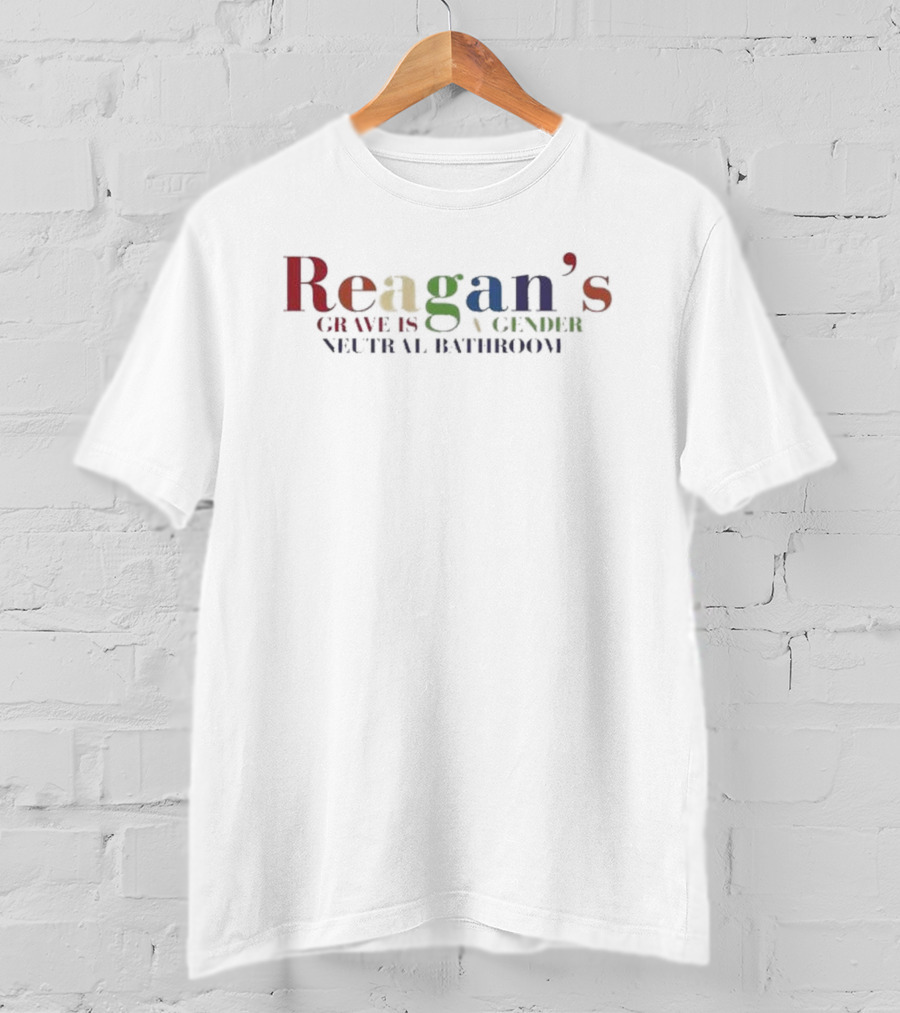 Reagan's Grave Is A Gender Neutral Bathroom T-Shirt