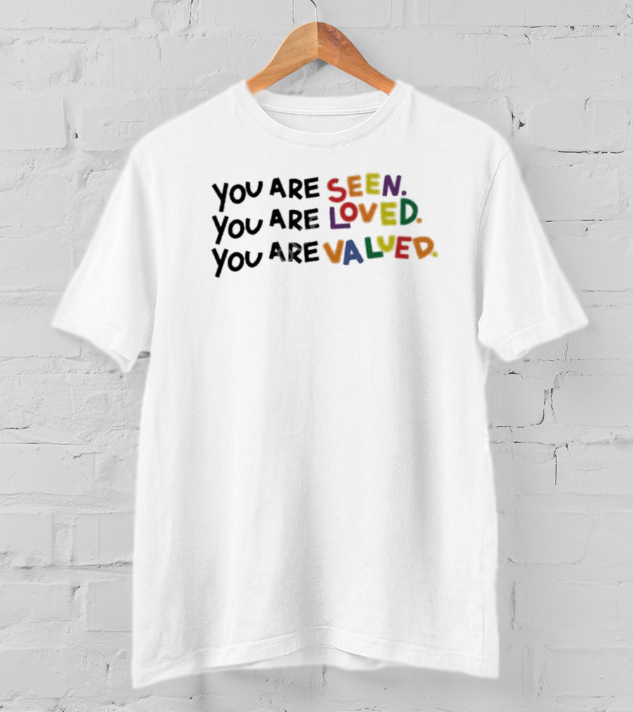 You Are Seen Loved Valued T-Shirt