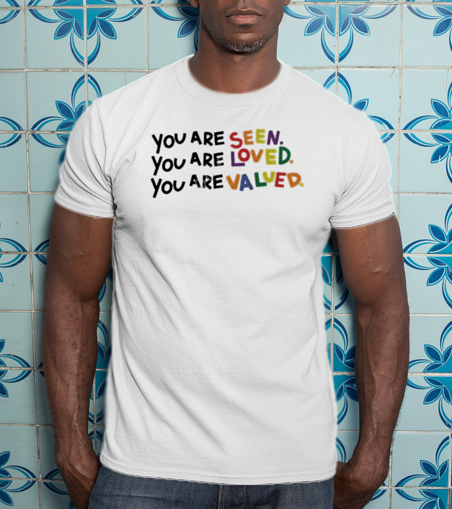 You Are Seen Loved Valued T-Shirt