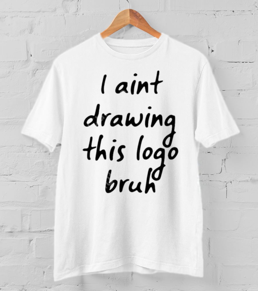 I Aint Drawing This Logo Bruh T-Shirt