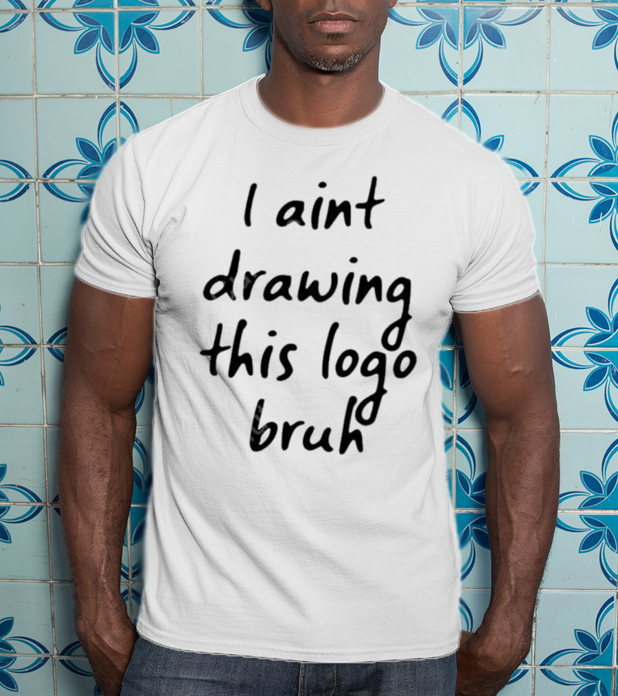 I Aint Drawing This Logo Bruh T-Shirt