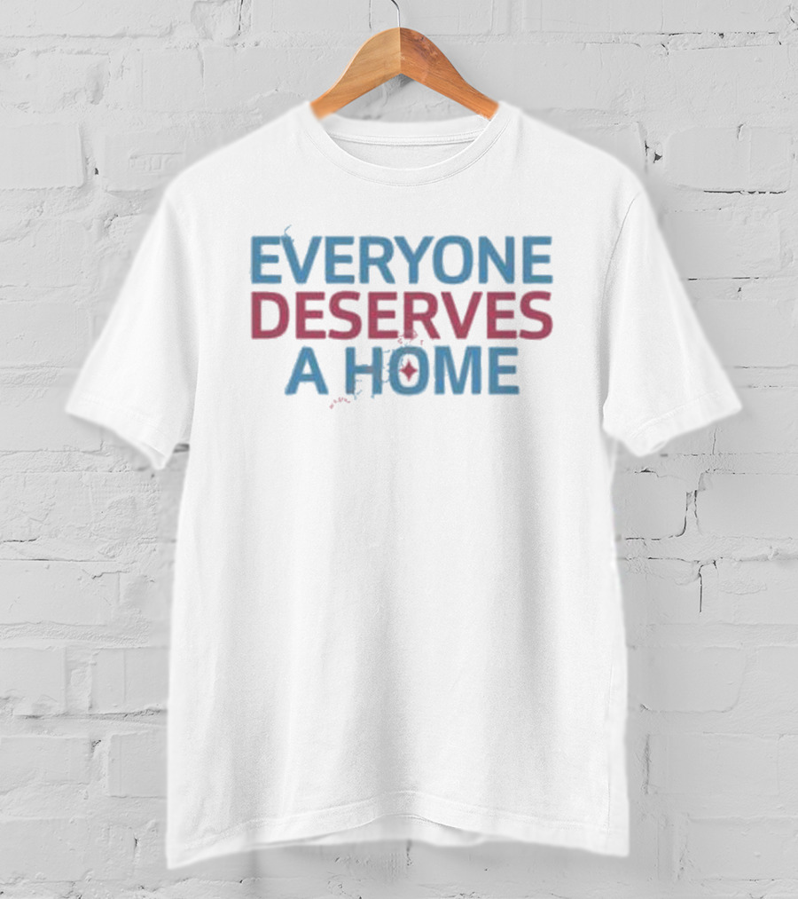 EVERYONE DESERVES A HOME Text With Subtle Heart T-Shirt