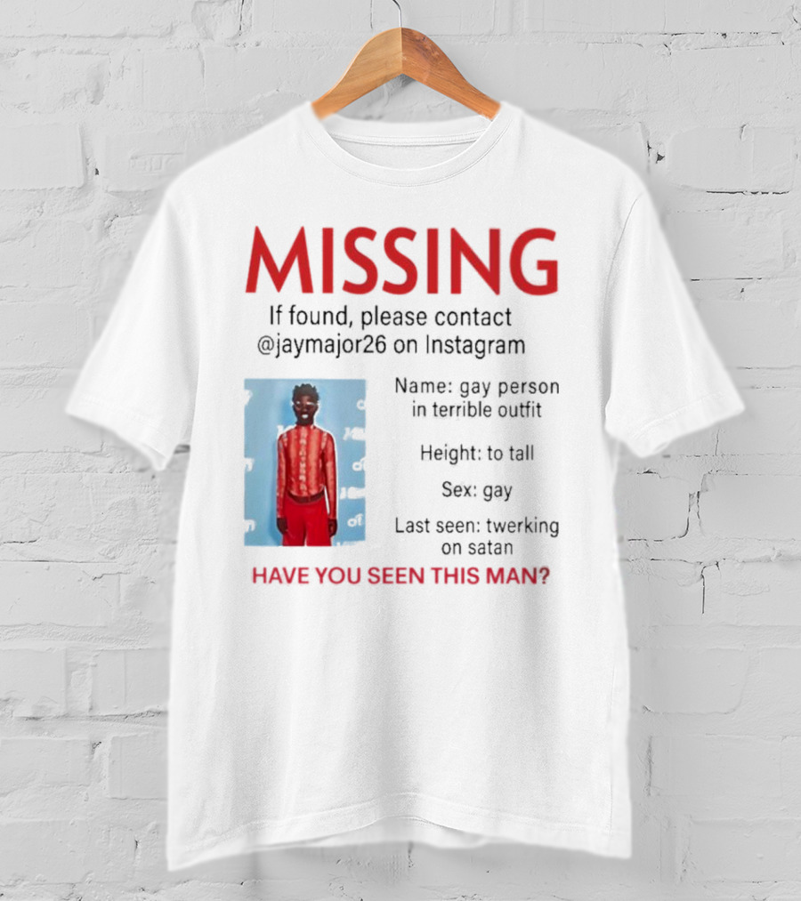 Missing If Found Contact Jaymajor26 Instagram Have You Seen This Man Twerking On Satan T-Shirt