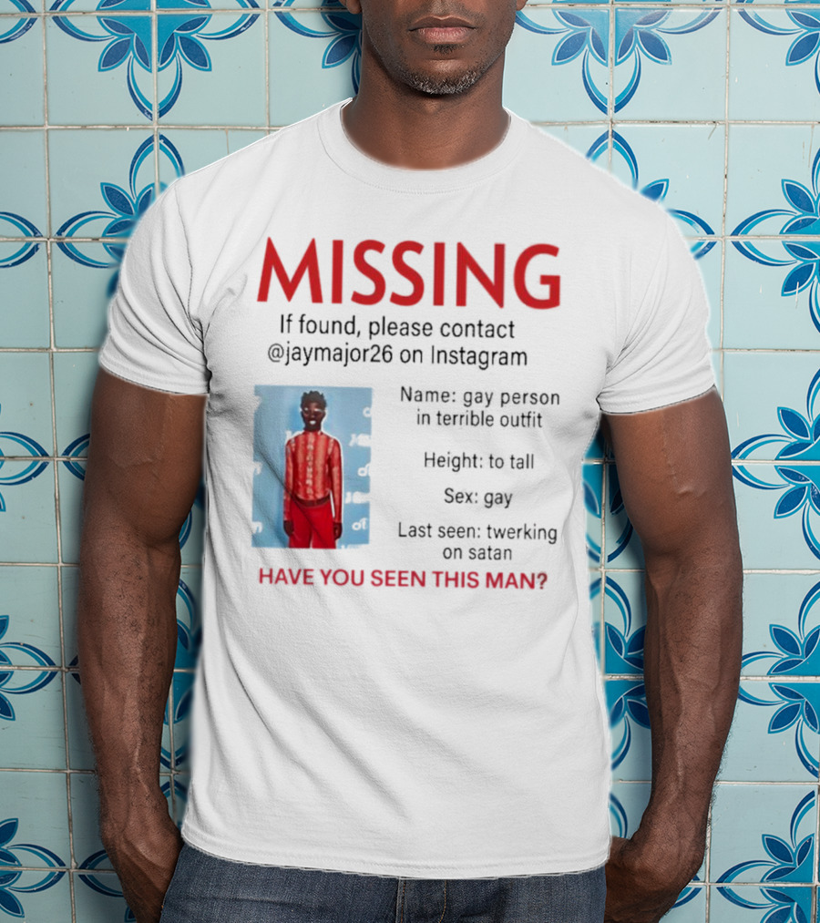 Missing If Found Contact Jaymajor26 Instagram Have You Seen This Man Twerking On Satan T-Shirt