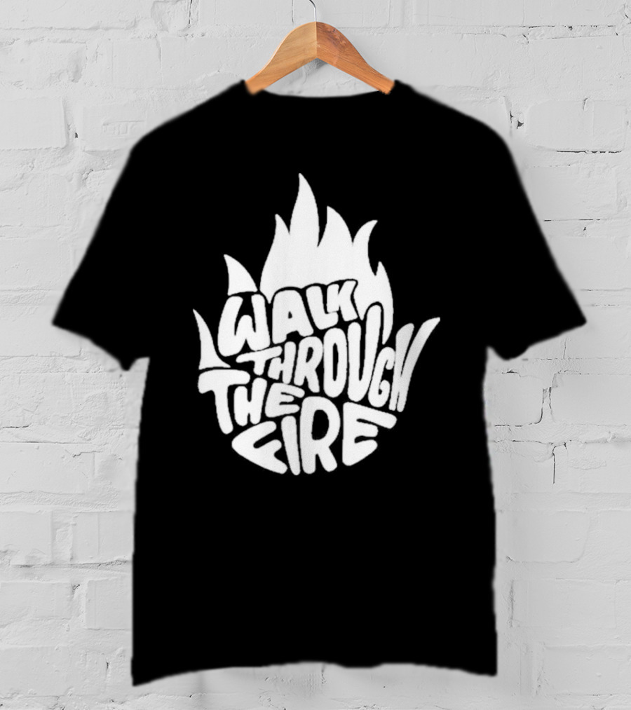 Walk Through The Fire Flame T-Shirt