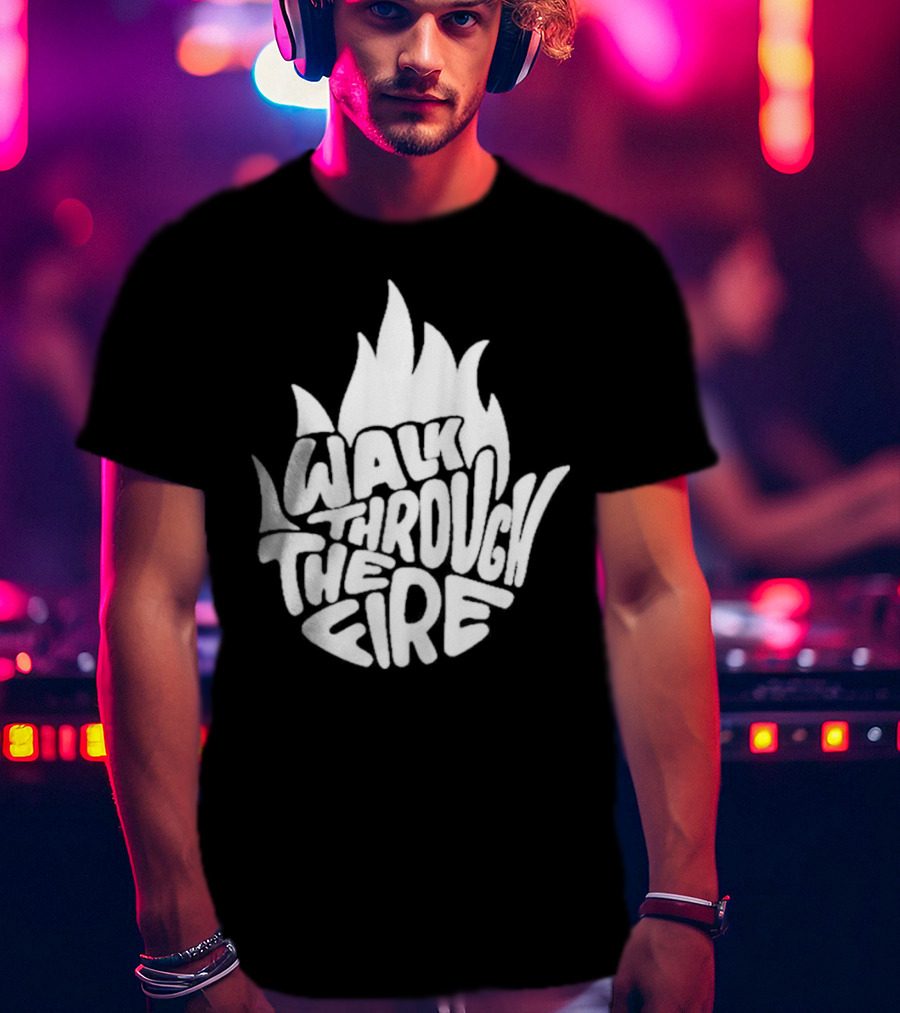 Walk Through The Fire Flame T-Shirt
