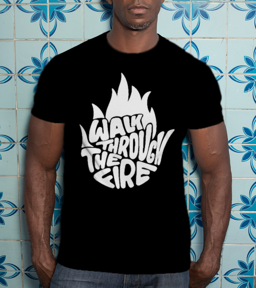 Walk Through The Fire Flame T-Shirt