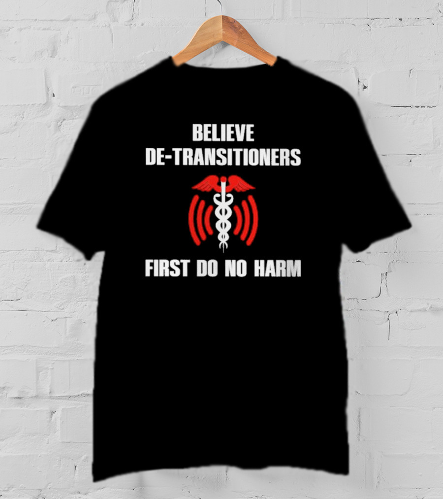 Believe De-transitioners First Do No Harm Medical T-Shirt