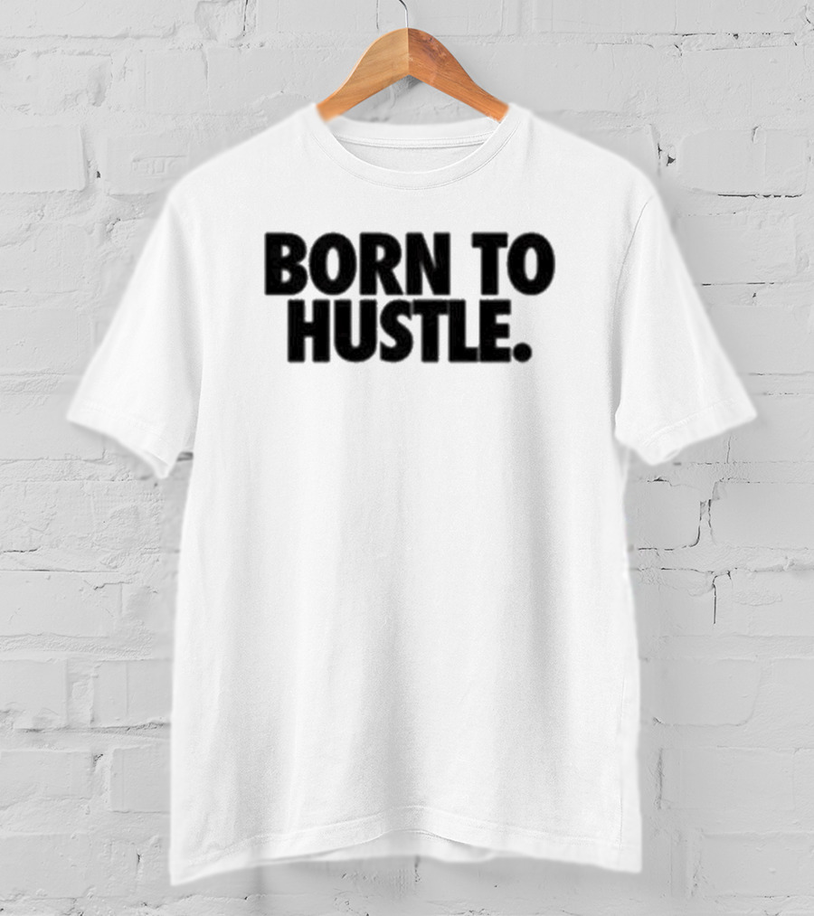 Born To Hustle Motivation T-Shirt