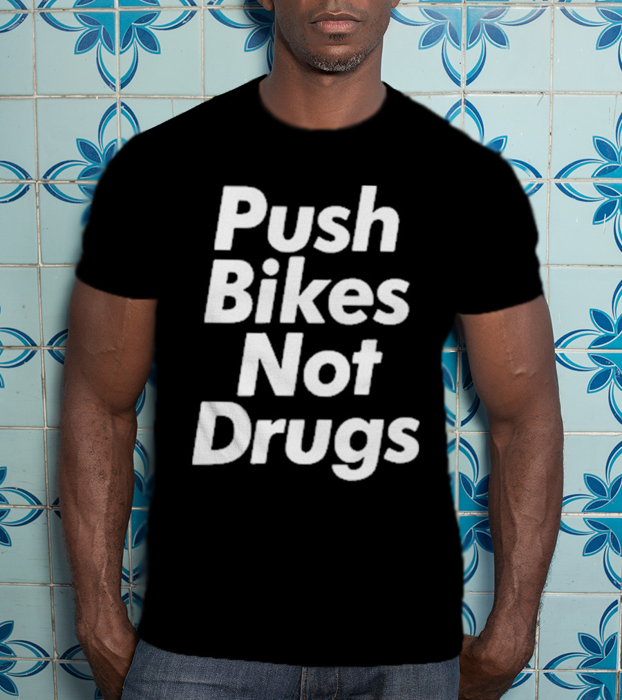 Push Bikes Not Drugs Advocacy Message For Cycling Enthusiasts T-Shirt