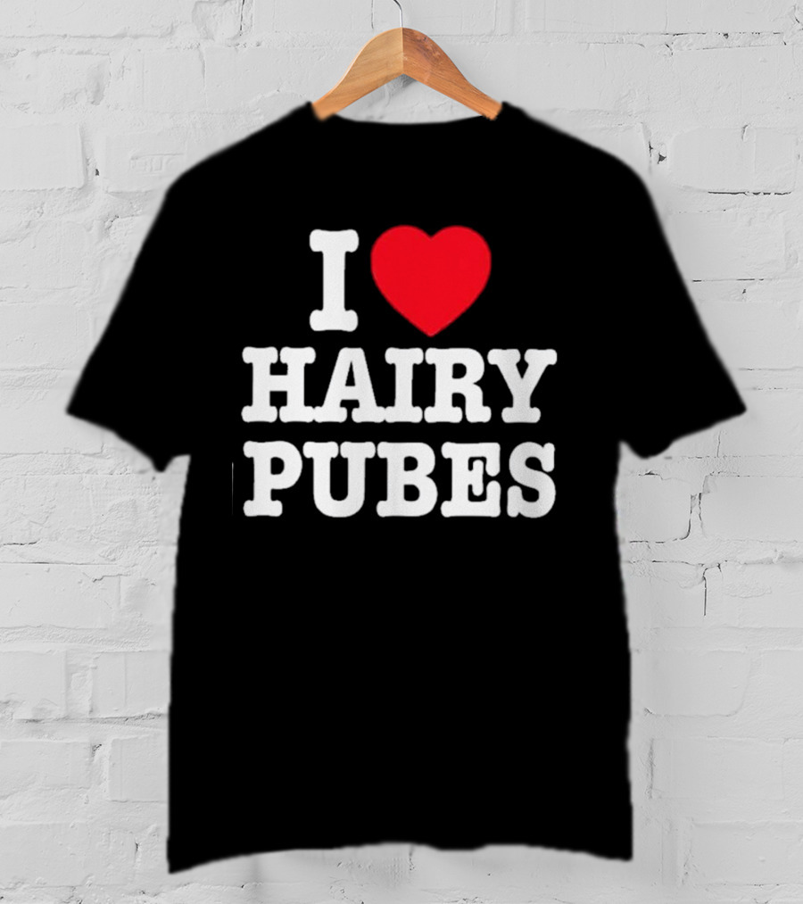 I Love Hairy Pubes T-Shirt