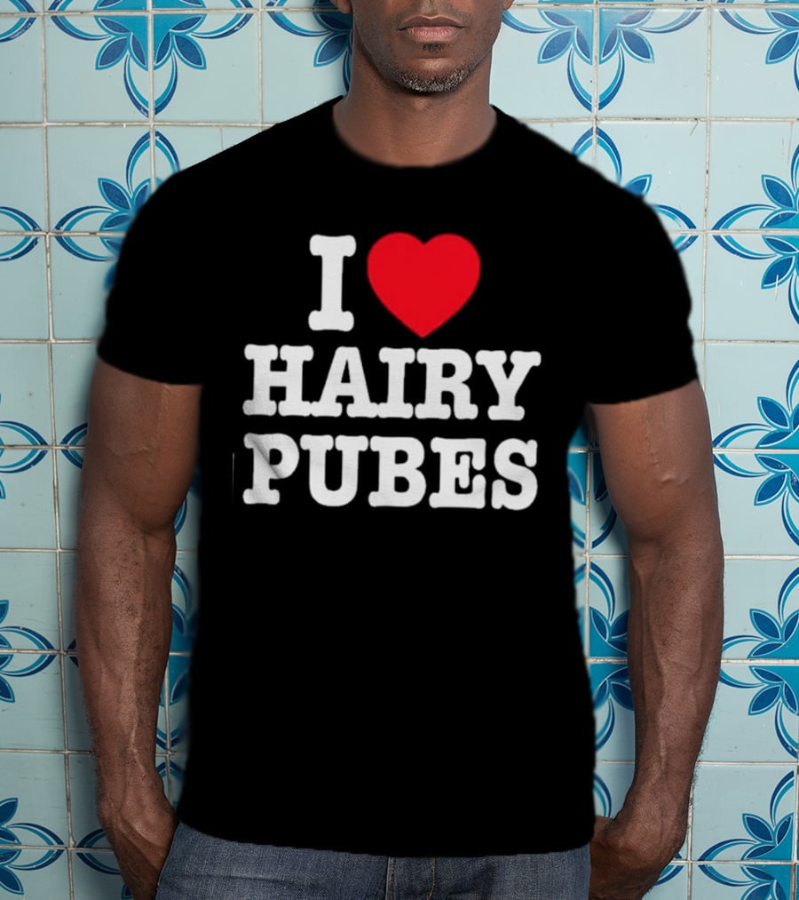 I Love Hairy Pubes T-Shirt