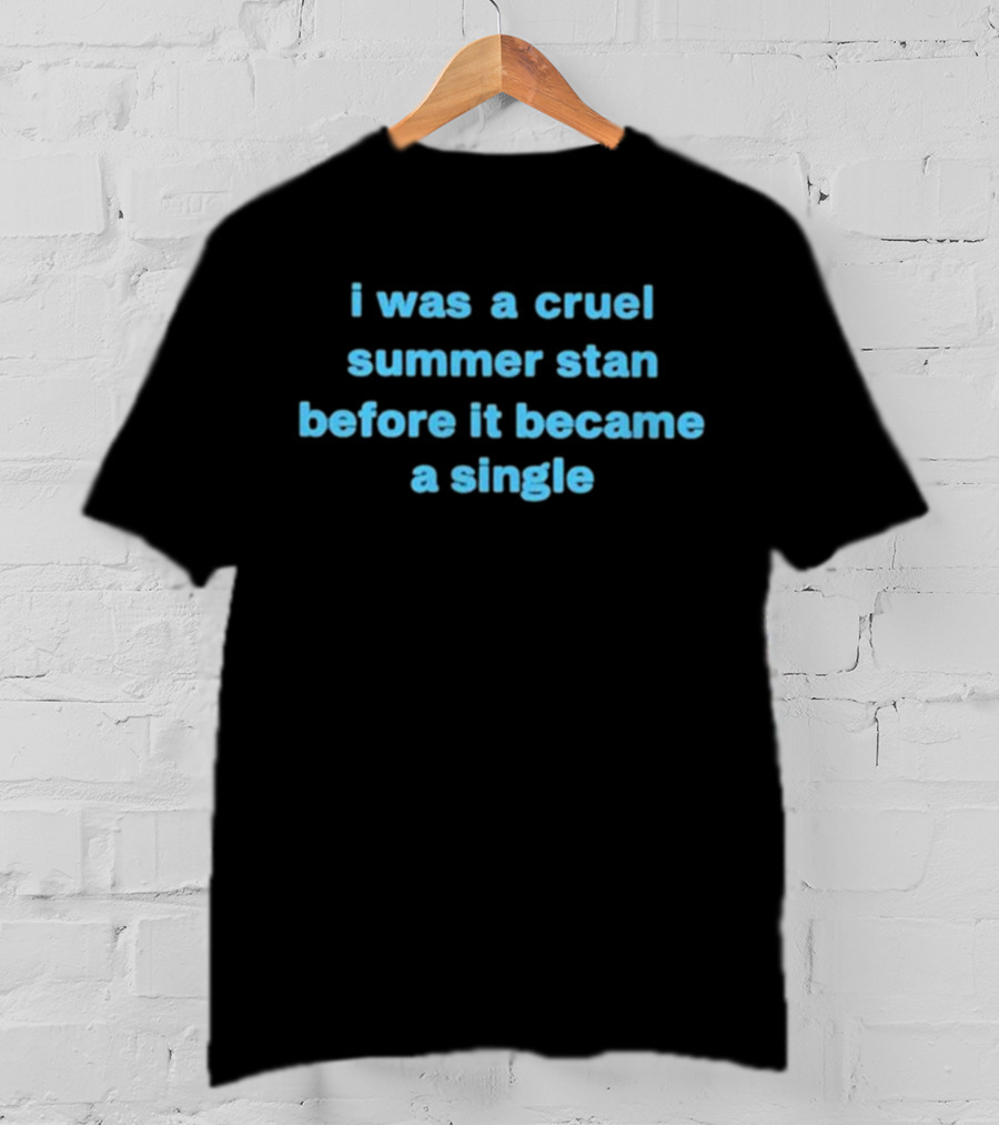 I Was A Cruel Summer Stan Before It Became A Single T-Shirt