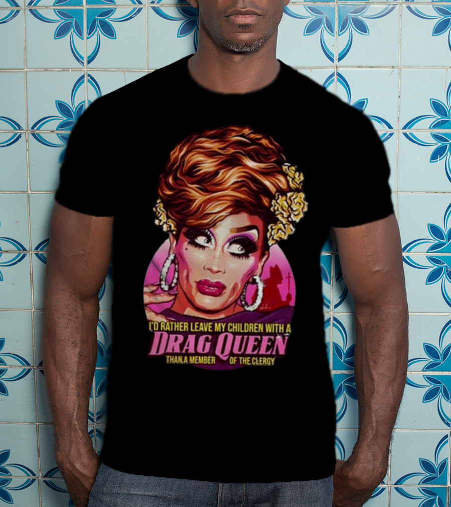 I’d Rather Leave My Children With A Drag Queen Than A Member Of The Clergy Retro T-Shirt