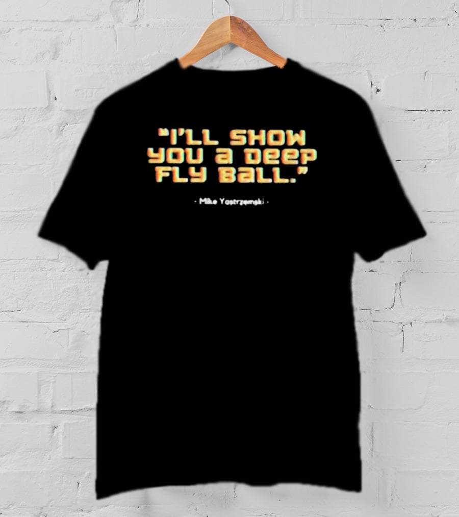 I’ll Show You A Deep Fly Ball Mike Yastrzemski T-Shirt