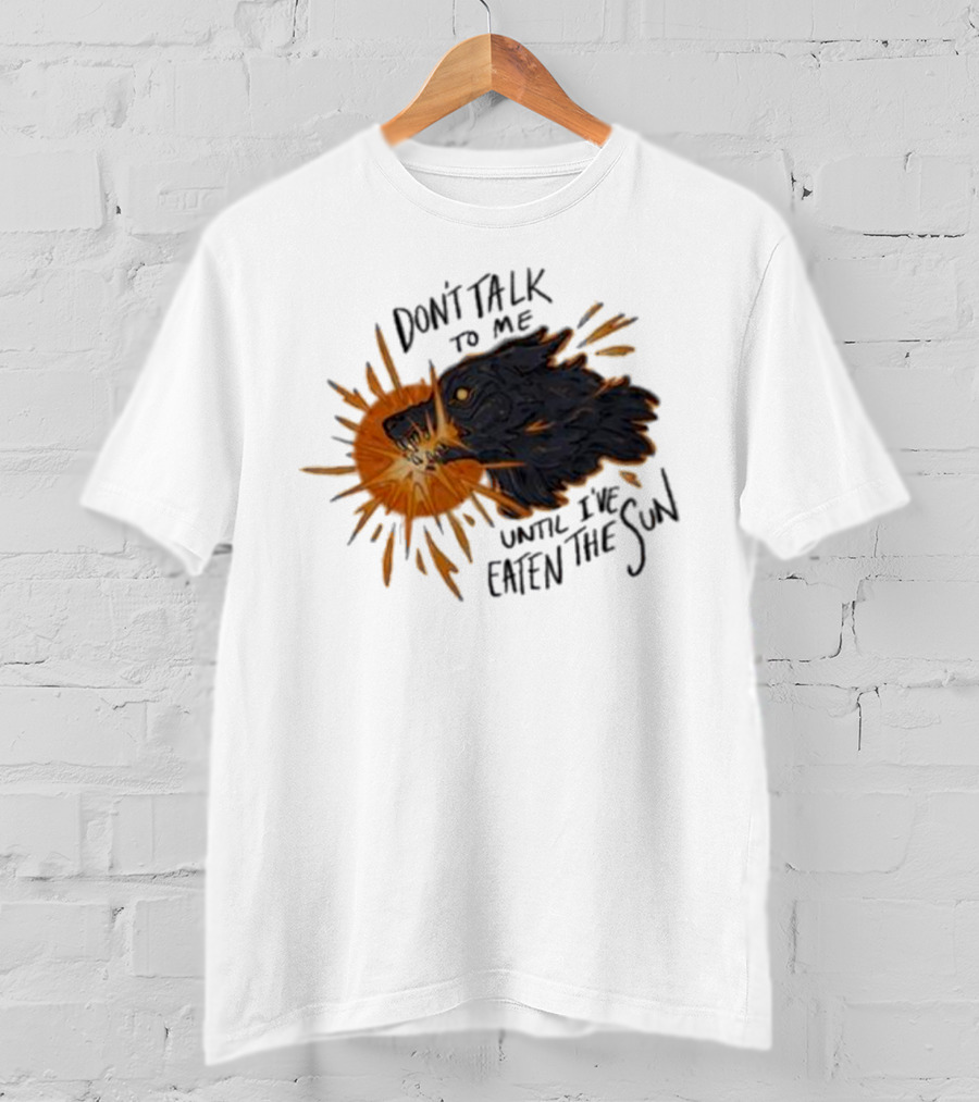 Don't Talk To Me Until I've Eaten The Sun Wolf T-Shirt