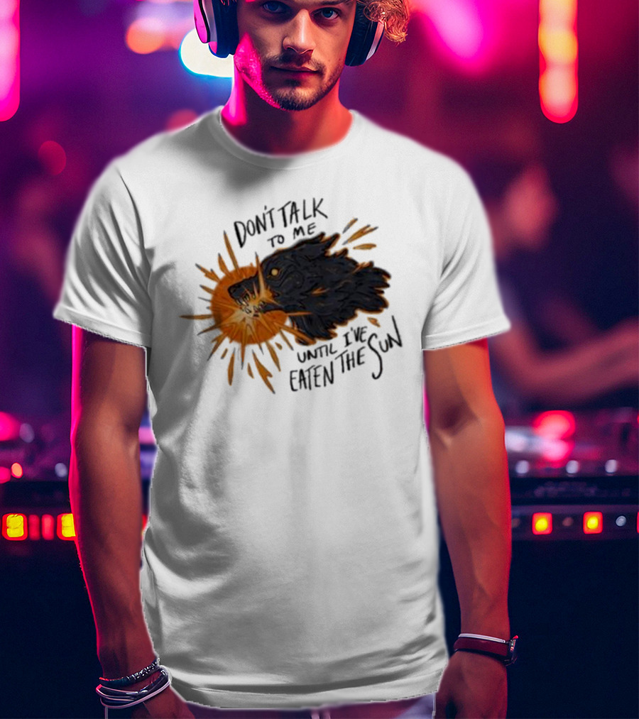 Don't Talk To Me Until I've Eaten The Sun Wolf T-Shirt