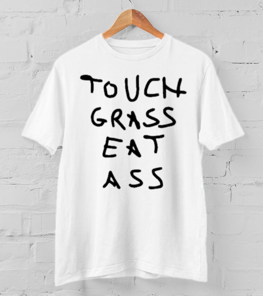 Touch Grass Eat Ass T-Shirt