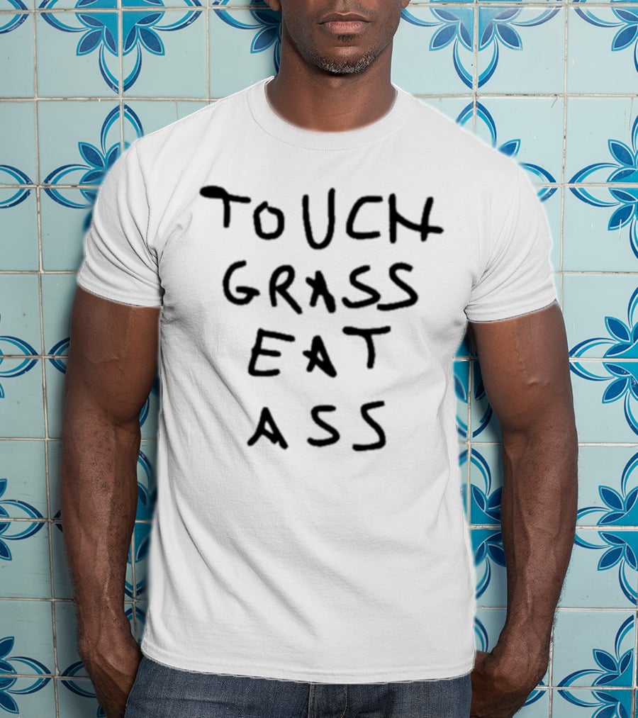 Touch Grass Eat Ass T-Shirt