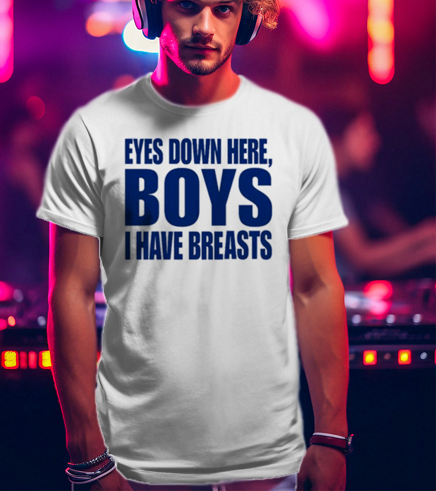 Banter Baby Store Eyes Down Here Boys I Have Breasts T-Shirt