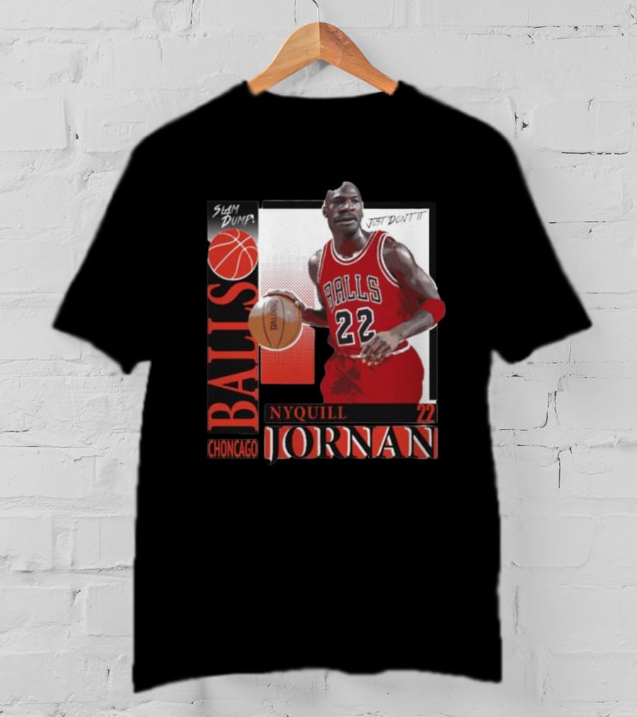 Slam Dump Choncago Balls Nyquill Jornan 22 Just Don’t It T-Shirt