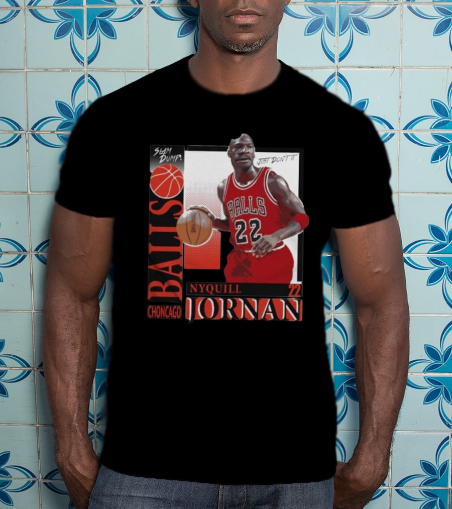 Slam Dump Choncago Balls Nyquill Jornan 22 Just Don’t It T-Shirt