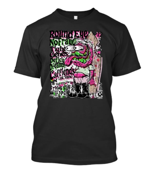 Round Eye No Fraud Tight Genes Deficit Of Dreams Caffiends Last Show Friday July 8 28 PM Will's Pub Orlando T-Shirt