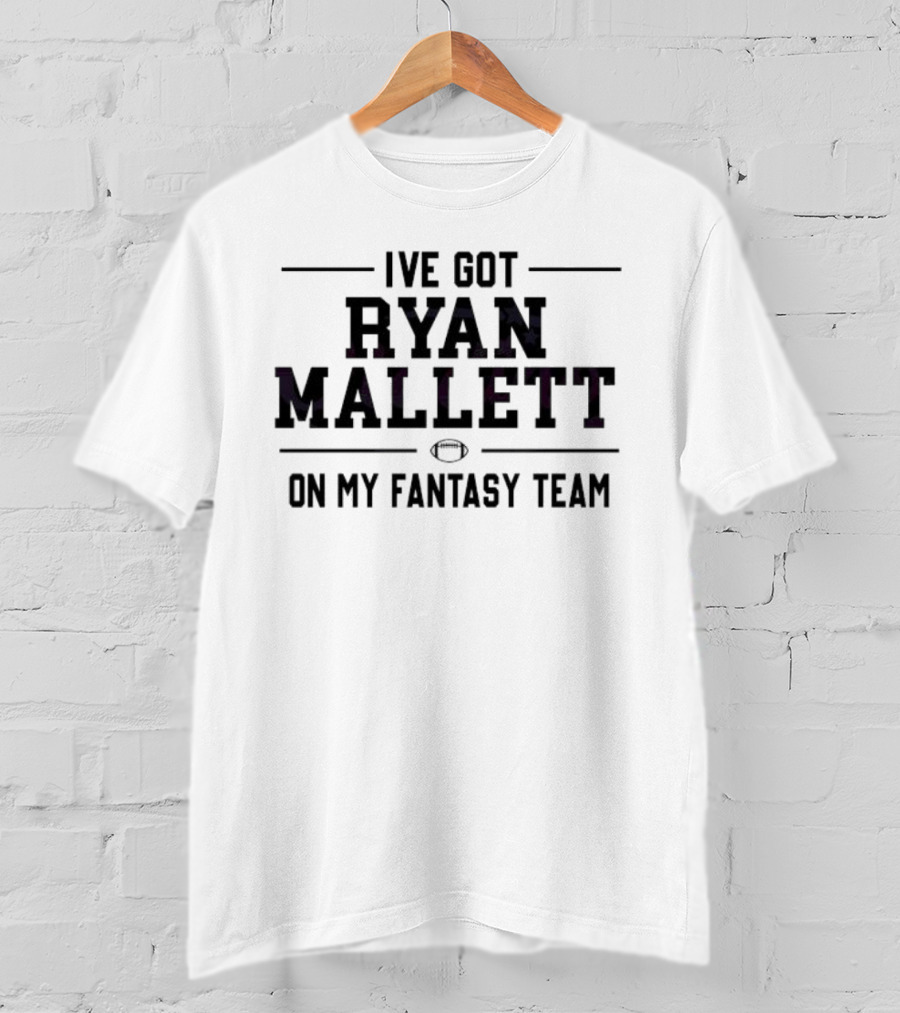 I've Got Ryan Mallett On My Fantasy Team Football T-Shirt