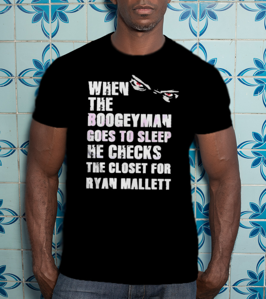 When The Boogeyman Goes To Sleep He Checks The Closet For Ryan Mallett T-Shirt